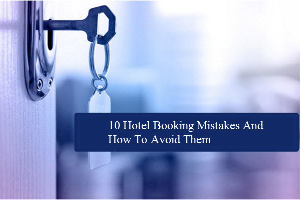 10 Hotel Booking mistakes and how to avoid them