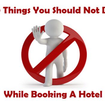 10 Things You Should Not Do When Booking A Hotel