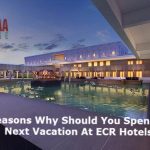 5 Reasons Why Should You Spend Your Next Vacation At ECR Hotels?