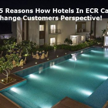 Top 5 Reasons How Hotels In ECR Can Change Customers Perspective