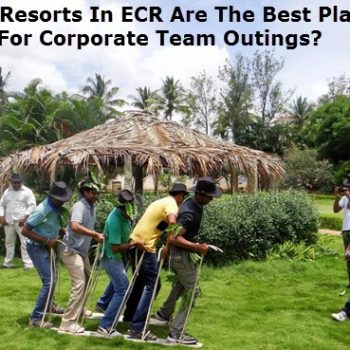 Why Resorts In ECR Are The Best Place For Corporate Team Outings